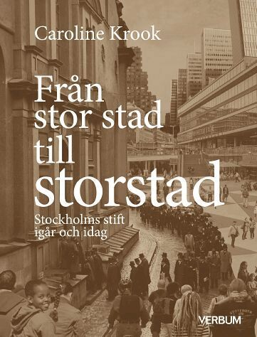 Caroline Krook - Från stor stad till storstad : Stockholms stift igår och idag, Inbunden