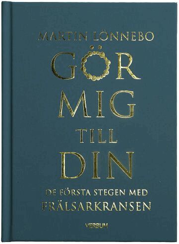 Martin Lönnebo - Gör mig till din : de första stegen med Frälsarkransen, Inbunden