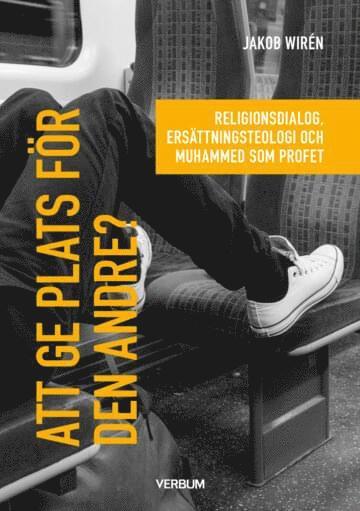 Jakob Wirén - Att ge plats för den andre? : religionsdialog, ersättningsteologi och Muhammed som profet, Häftad