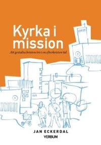 bokomslag Kyrka i mission : att gestalta kristen tro i en efterkristen tid