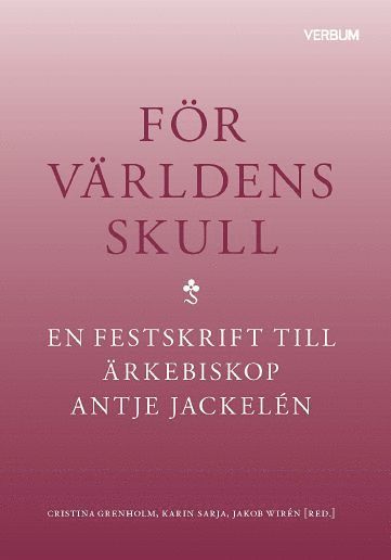 För världens skull : en festskrift till ärkebiskop Antje Jackelén 1