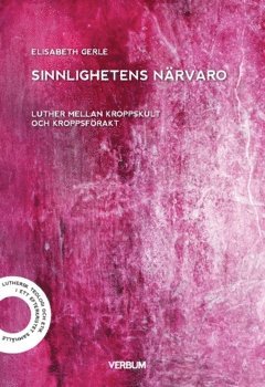 bokomslag Sinnlighetens närvaro : Luther mellan kroppskult och kroppsförakt