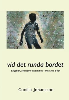 Vid det runda bordet : till Johan, som lämnat rummet - men inte tiden 1