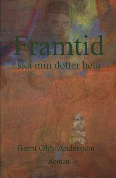 Bernt Olov Andersson - Framtid ska min dotter heta, Inbunden