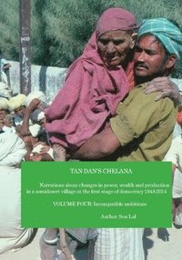 bokomslag Tan Dan's chelana 1948-2014 : narrations about changes in power, wealth and production in a semidesert village at the first stage of democracy. Volume four, Incompatible ambitions in 1978 election