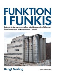 bokomslag Funktion i funkis : rekonstruktion av spannmålens väg i Kooperativa förbundets förra havrekvarn på Kvarnholmen i Nacka