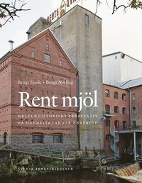 bokomslag Rent mjöl : kulturhistoriskt perspektiv på handelskvarnar i Sverige