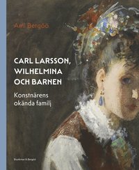 bokomslag Carl Larsson, Wilhelmina och barnen - konstnärens okända familj