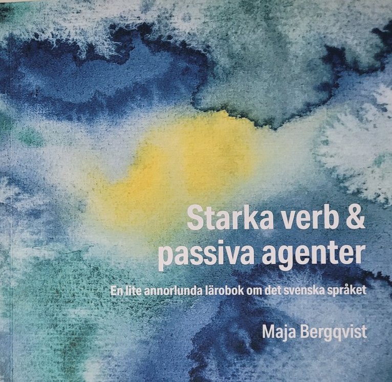 Starka verb & passiva agenter : en lite annorlunda lärobok om det svenska språket 1