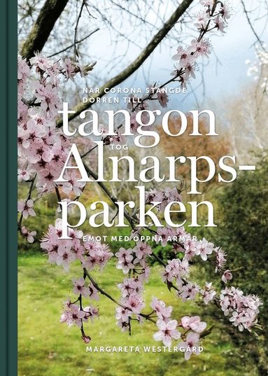 Margareta Westergård - När Corona stängde dörren till tangon tog Alnarpsparken emot med öppna armar : foton från 15 månader av dagliga vandringar i Alnarp, Inbunden