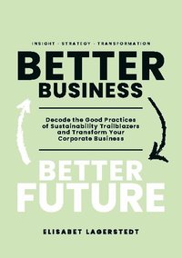 bokomslag Better business, better future : decode the good practices of sustainability trailblazers and transform your corporate business