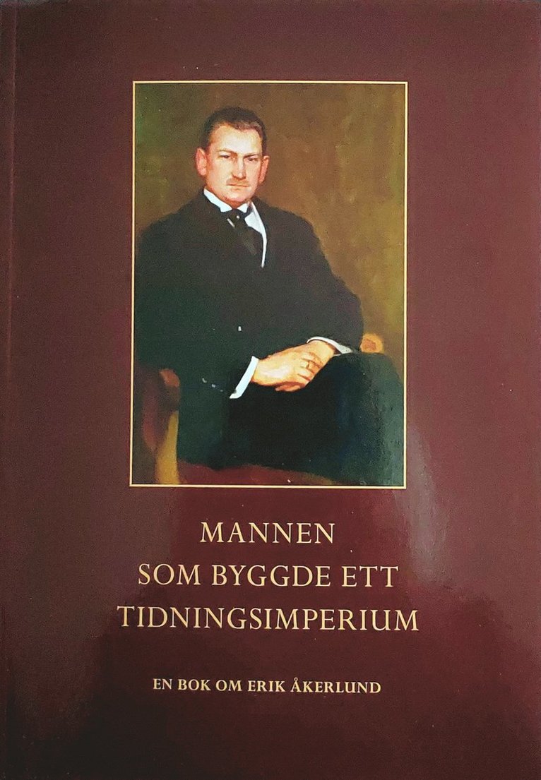 Kjell Åkerlund - Mannen som byggde ett tidningsimperium : en bok om Erik Åkerlund, Häftad