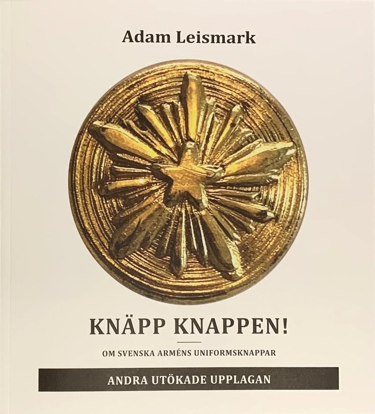 Adam Leismark - Knäpp knappen! : om svenska arméns uniformsknappar, Häftad