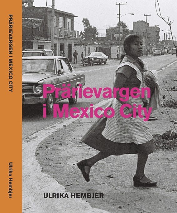 Ulrika Hembjer - Prärievargen i Mexico City, Inbunden