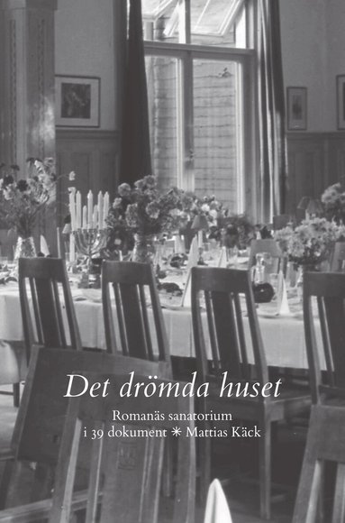 Mattias Käck - Det drömda huset : Romanäs sanatorium i 39 dokument, Häftad