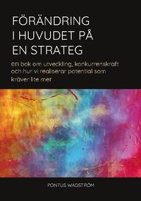 bokomslag Förändring i huvudet på en strateg: en bok om utveckling, konkurrenskraft och hur vi realiserar potential som kräver lite mer