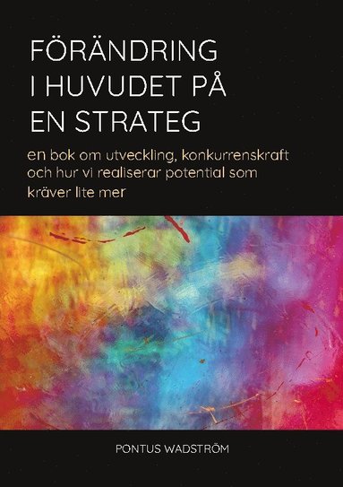 bokomslag Förändring i huvudet på en strateg : en bok om utveckling, konkurrenskraft och hur vi kan realisera potential som kräver lite mer