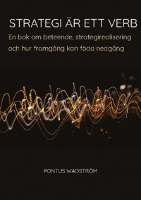 bokomslag Strategi är ett verb : en bok om beteende, strategirealisering och hur framgång kan föda nedgång