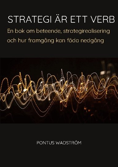 Pontus Wadström - Strategi är ett verb : en bok om beteende, strategirealisering och hur framgång kan föda nedgång, Häftad