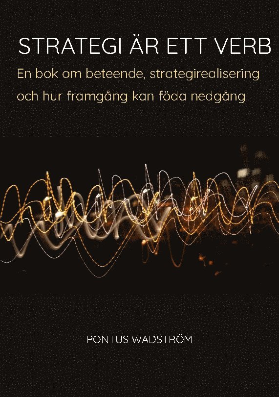 Strategi är ett verb : en bok om beteende, strategirealisering och hur framgång kan föda nedgång 1