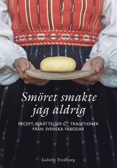 bokomslag Smöret smakte jag aldrig : recept, berättelser och traditioner från svenska fäbodar