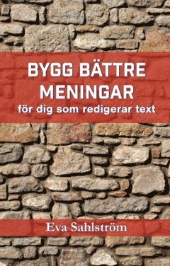 Bygg bättre meningar - för dig som redigerar text : om problematiska meningsbyggen och hur du förbättrar dem. 1