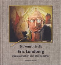 bokomslag Ett konstnärsliv : Eric Lundberg : Uppsalagrabben som blev konstnär
