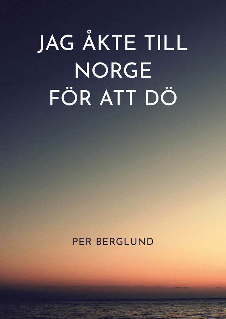 Per Berglund - Jag åkte till Norge för att dö, Inbunden