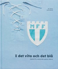bokomslag I det vita och det blå. Malmö FF:s matchtröjor genom tiderna