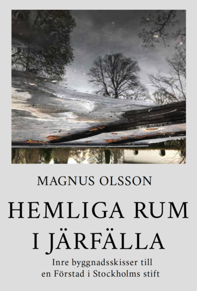 bokomslag Hemliga rum i Järfälla : inre byggnadsskisser till en förstad i Stockholms stift och dess tillkomst