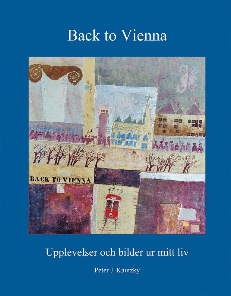Peter J. Kautzky - Back to Vienna : upplevelser och bilder ur mitt liv, Inbunden