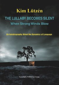 bokomslag The lullaby becomes silent when strong winds blow : an autobiography about the dynamics of language