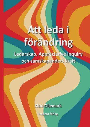 Kicki Oljemark - Att leda i förändring : ledarskap, appreciative inquiry och samskapandets kraft, Häftad