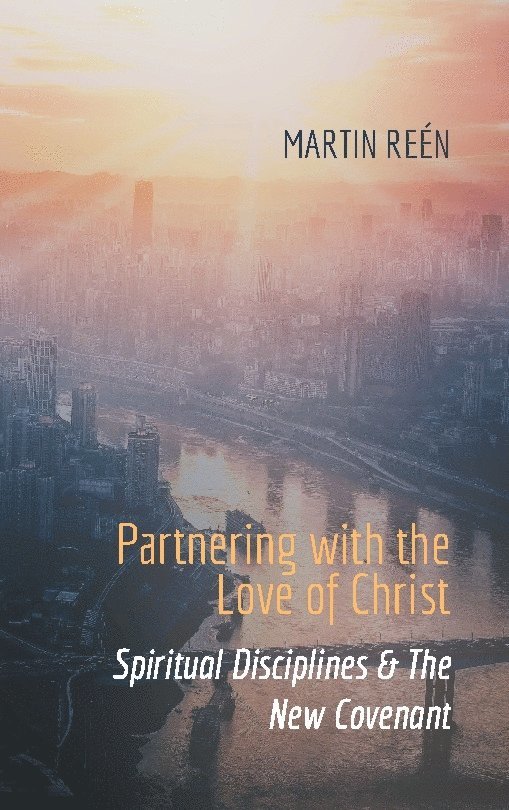 Partnering with the ove of Christ : spiritual disciplines & the new covenant 1