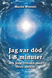 bokomslag Jag var död i 8 minuter och kom tillbaka med livets nycklar