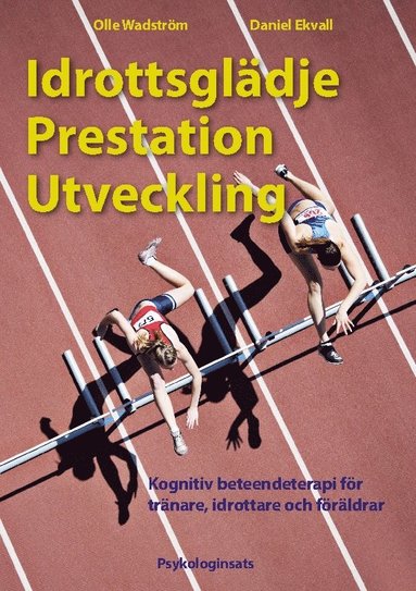 bokomslag Idrottsglädje, prestation, utveckling : kognitiv beteendeterapi för tränare, idrottare och föräldrar