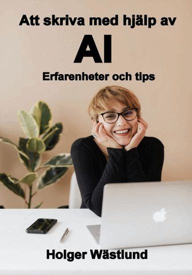 Holger Wästlund - Att skriva med hjälp av AI : erfarenheter och tips, Häftad