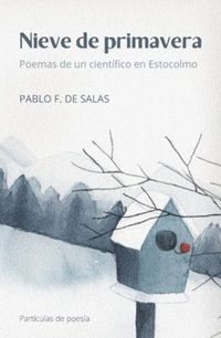 bokomslag Nieve de primavera : poemas de un científico en Estocolmo