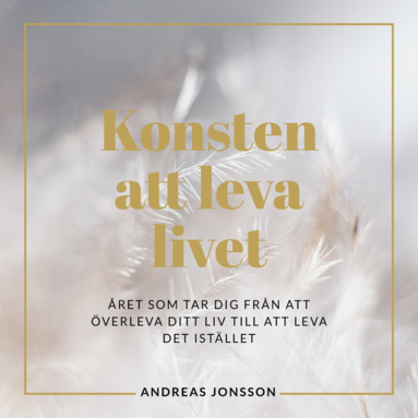 bokomslag Konsten att leva livet : Året som tar dig från att överleva ditt liv till att leva det istället