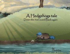 A Hedgehogs Tale : Down The River And Back Again