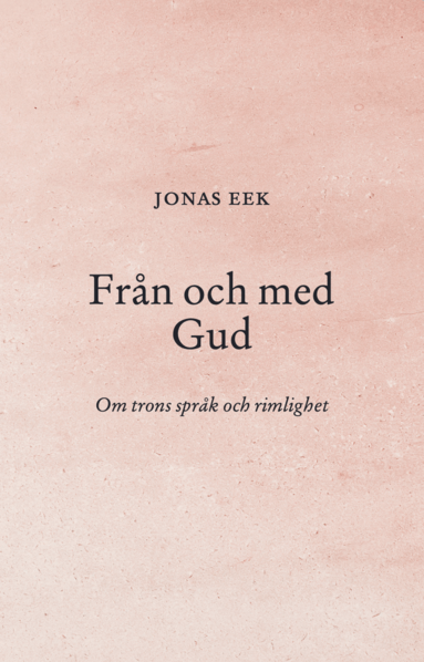 Jonas Eek - Från och med Gud : om trons språk och rimlighet, Häftad