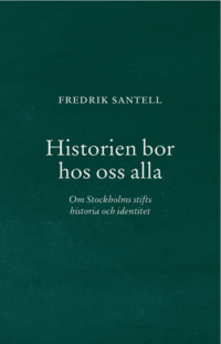 bokomslag Historien bor hos oss alla : Om Stockholms stifts historia och identitet