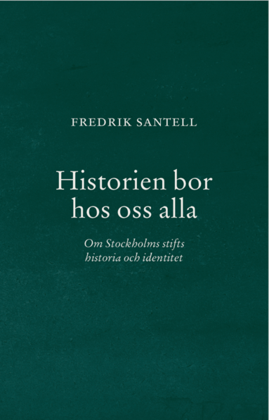 bokomslag Historien bor hos oss alla : Om Stockholms stifts historia och identitet