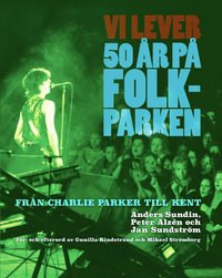 bokomslag Vi lever : 50 år på Folkparken – Från Charlie Parker till Kent