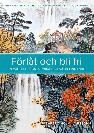 Barbro Holm Ivarsson - Förlåt och bli fri : en väg till lugn, styrka och välbefinnande, Häftad