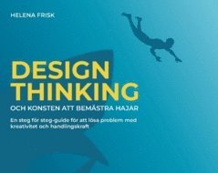 bokomslag Design Thinking och konsten att bemästra hajar : en steg för steg-guide för att lösa problem med kreativitet och handlingskraft