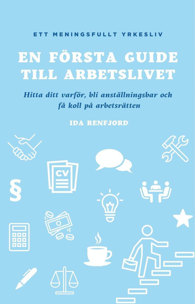 En första guide till arbetslivet : hitta ditt varför, bli anställningsbar och få koll på arbetsrätten 1