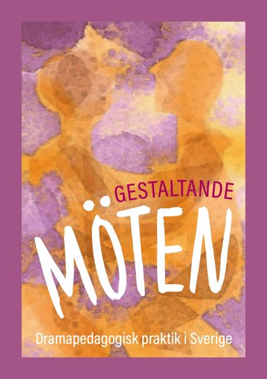 Christina Claesson, Åsa Backéus, Helena Bay Nord, Ingrid Wirengren, Sandra Johansson, Karin Erika Johansson, Ingrid Erjö Hörnsten, Rose- Marie Lindfors, Carina Carlsson - Gestaltande möten : dramapedagogisk praktik i Sverige, Häftad