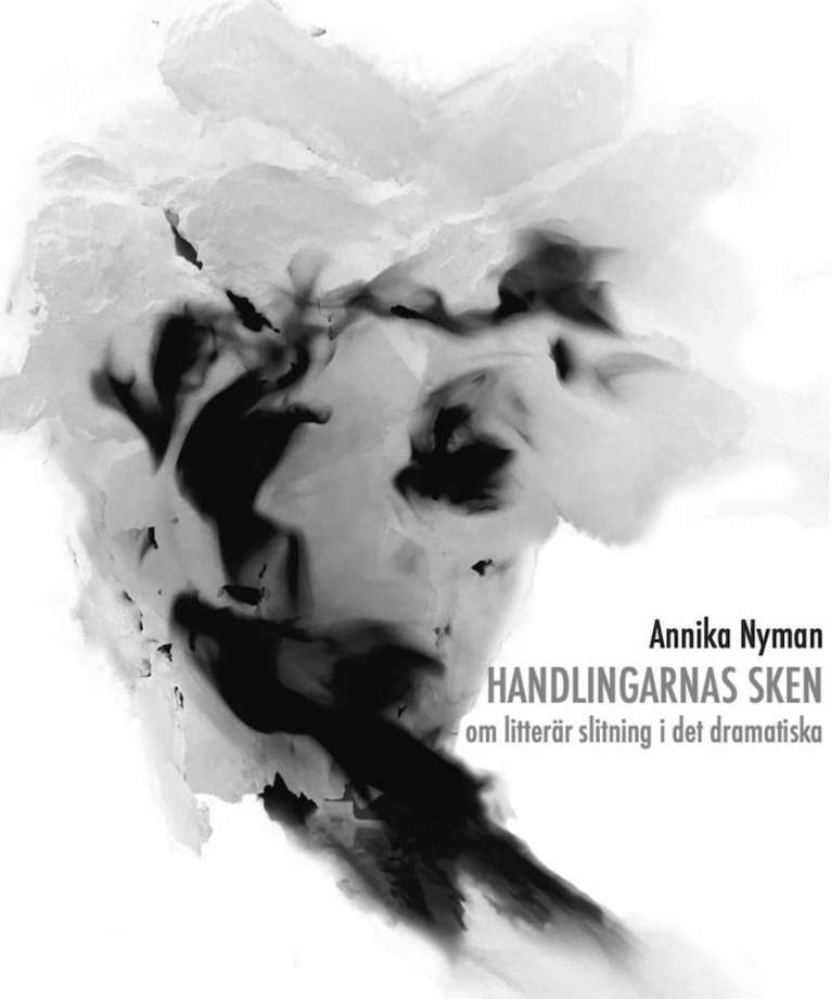 Annika Nyman - Handlingarnas sken : om litterär slitning i det dramatiska, Häftad
