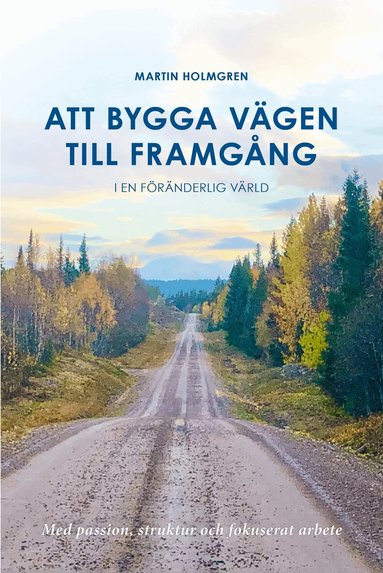 Martin Holmgren - Att bygga vägen till framgång : i en föränderlig värld, Häftad